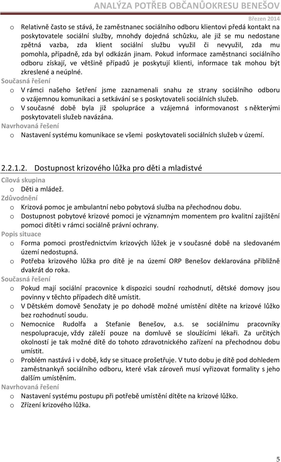 Pokud informace zaměstnanci sociálního odboru získají, ve většině případů je poskytují klienti, informace tak mohou být zkreslené a neúplné.