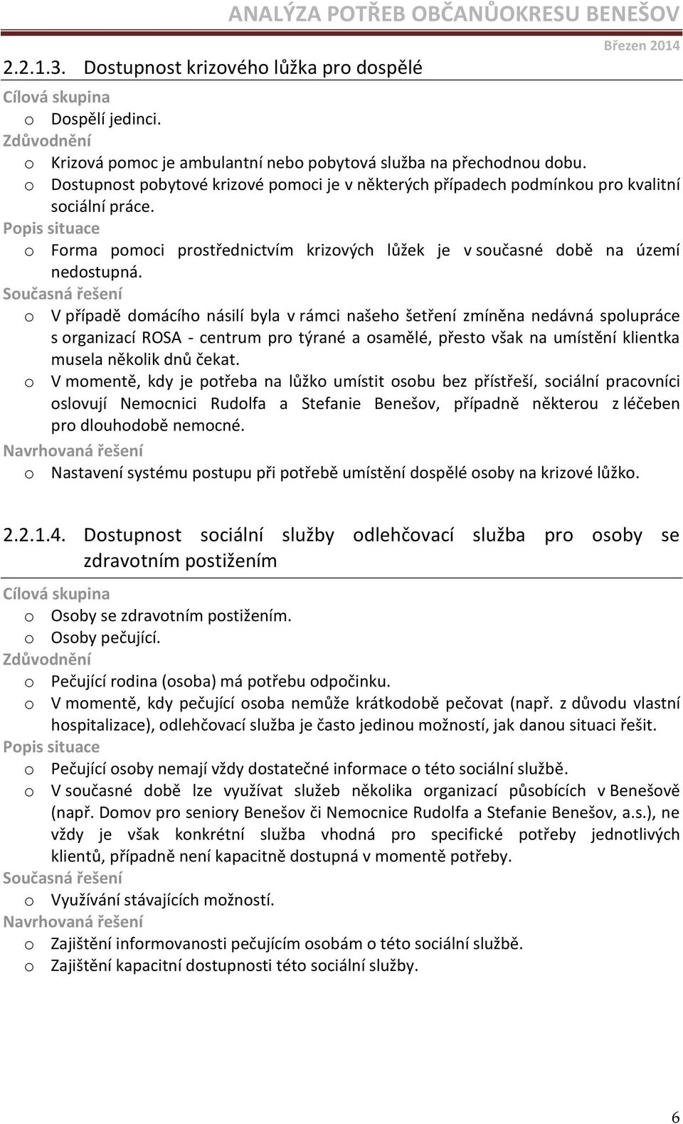 o V případě domácího násilí byla v rámci našeho šetření zmíněna nedávná spolupráce s organizací ROSA - centrum pro týrané a osamělé, přesto však na umístění klientka musela několik dnů čekat.