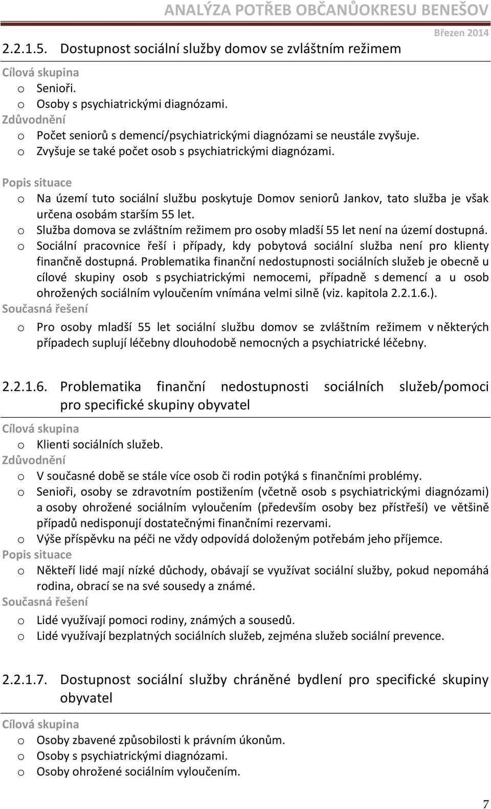 o Služba domova se zvláštním režimem pro osoby mladší 55 let není na území dostupná. o Sociální pracovnice řeší i případy, kdy pobytová sociální služba není pro klienty finančně dostupná.