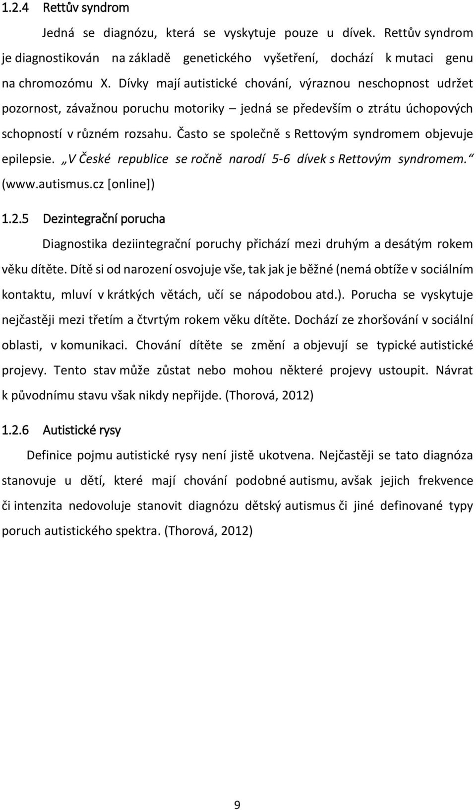 Často se společně s Rettovým syndromem objevuje epilepsie. V České republice se ročně narodí 5-6 dívek s Rettovým syndromem. (www.autismus.cz [online]) 1.2.