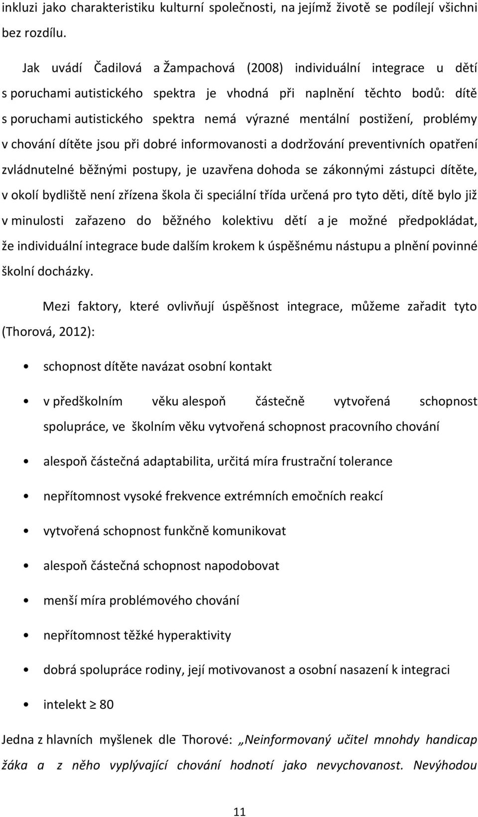 postižení, problémy v chování dítěte jsou při dobré informovanosti a dodržování preventivních opatření zvládnutelné běžnými postupy, je uzavřena dohoda se zákonnými zástupci dítěte, v okolí bydliště