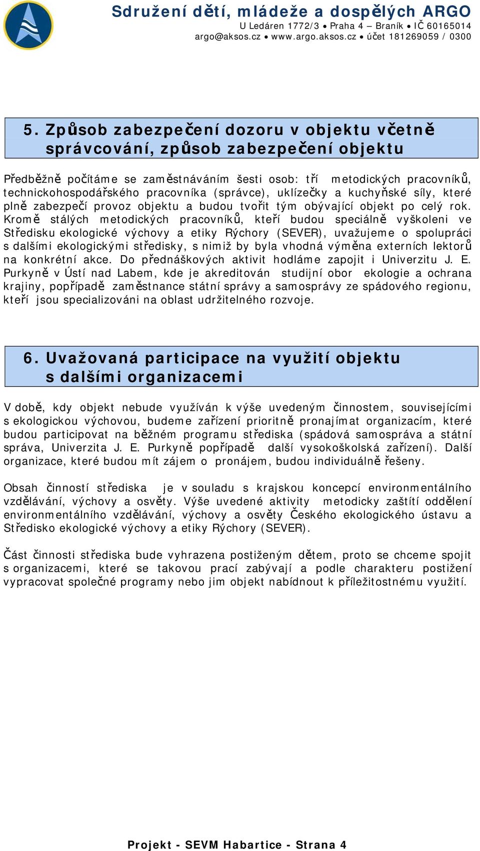 (správce), uklízečky a kuchyňské síly, které plně zabezpečí provoz objektu a budou tvořit tým obývající objekt po celý rok.