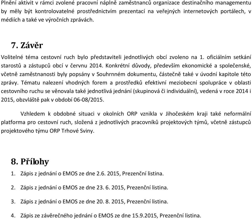 Konkrétní důvody, především ekonomické a společenské, včetně zaměstnanosti byly popsány v Souhrnném dokumentu, částečně také v úvodní kapitole této zprávy.