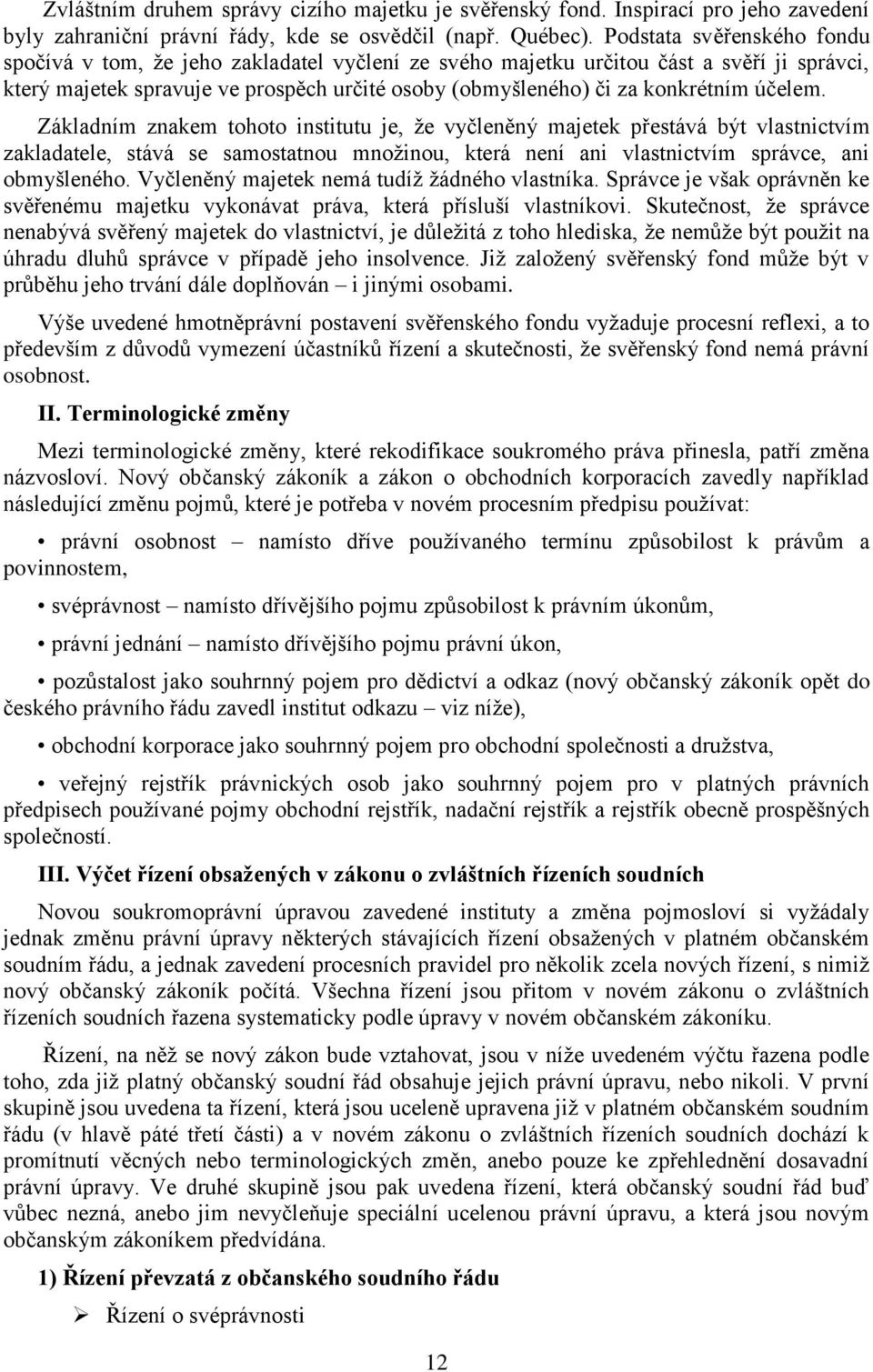 účelem. Základním znakem tohoto institutu je, že vyčleněný majetek přestává být vlastnictvím zakladatele, stává se samostatnou množinou, která není ani vlastnictvím správce, ani obmyšleného.