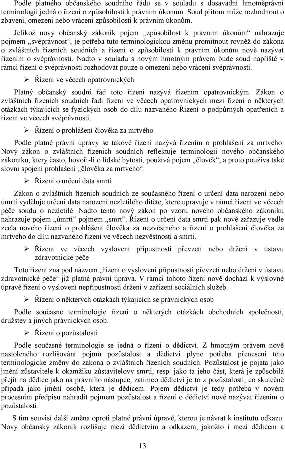 Jelikož nový občanský zákoník pojem způsobilost k právním úkonům nahrazuje pojmem svéprávnost, je potřeba tuto terminologickou změnu promítnout rovněž do zákona o zvláštních řízeních soudních a