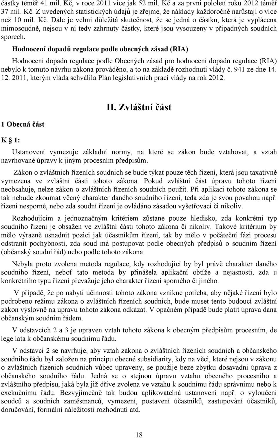 Hodnocení dopadů regulace podle obecných zásad (RIA) Hodnocení dopadů regulace podle Obecných zásad pro hodnocení dopadů regulace (RIA) nebylo k tomuto návrhu zákona prováděno, a to na základě