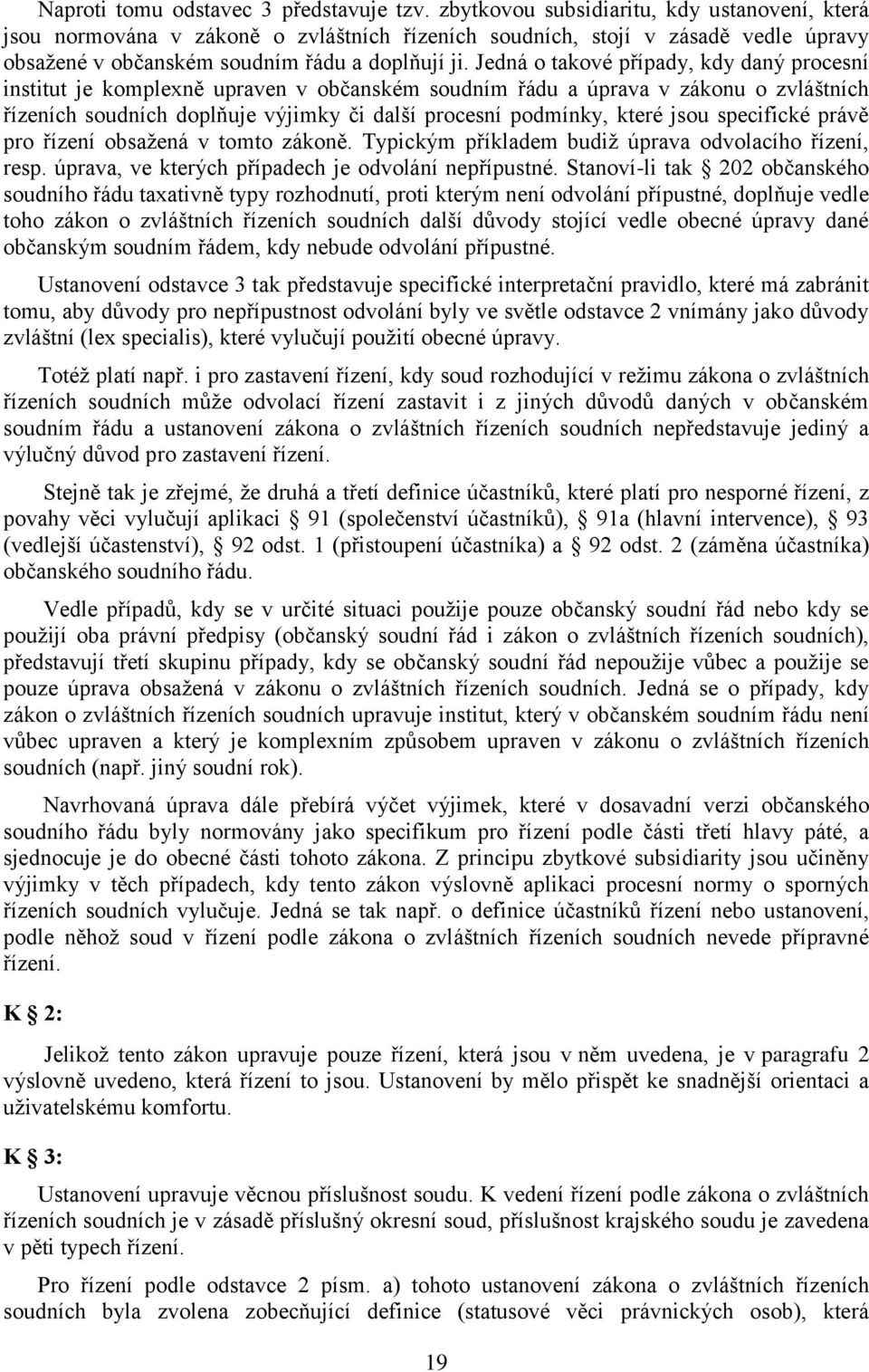 Jedná o takové případy, kdy daný procesní institut je komplexně upraven v občanském soudním řádu a úprava v zákonu o zvláštních řízeních soudních doplňuje výjimky či další procesní podmínky, které