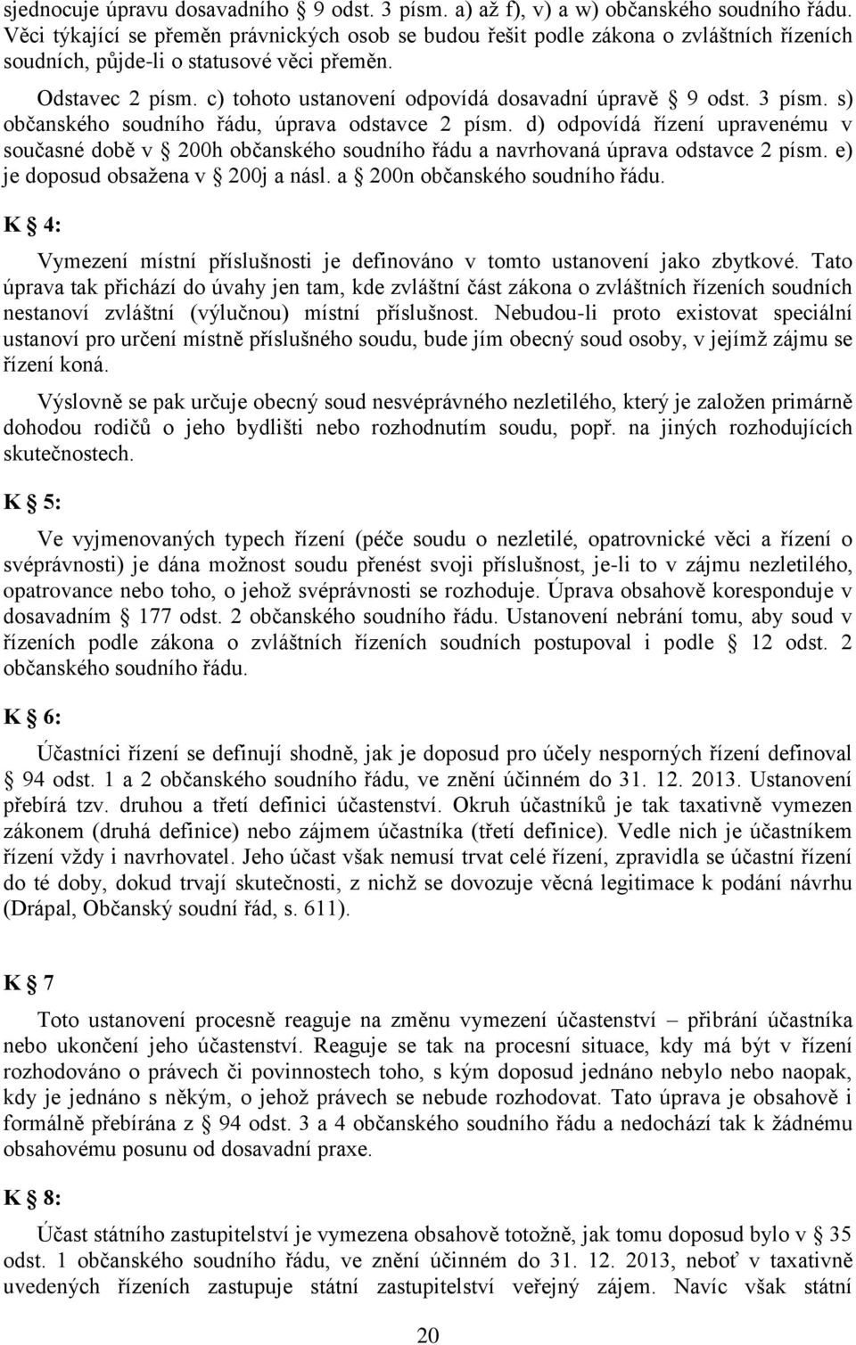 c) tohoto ustanovení odpovídá dosavadní úpravě 9 odst. 3 písm. s) občanského soudního řádu, úprava odstavce 2 písm.