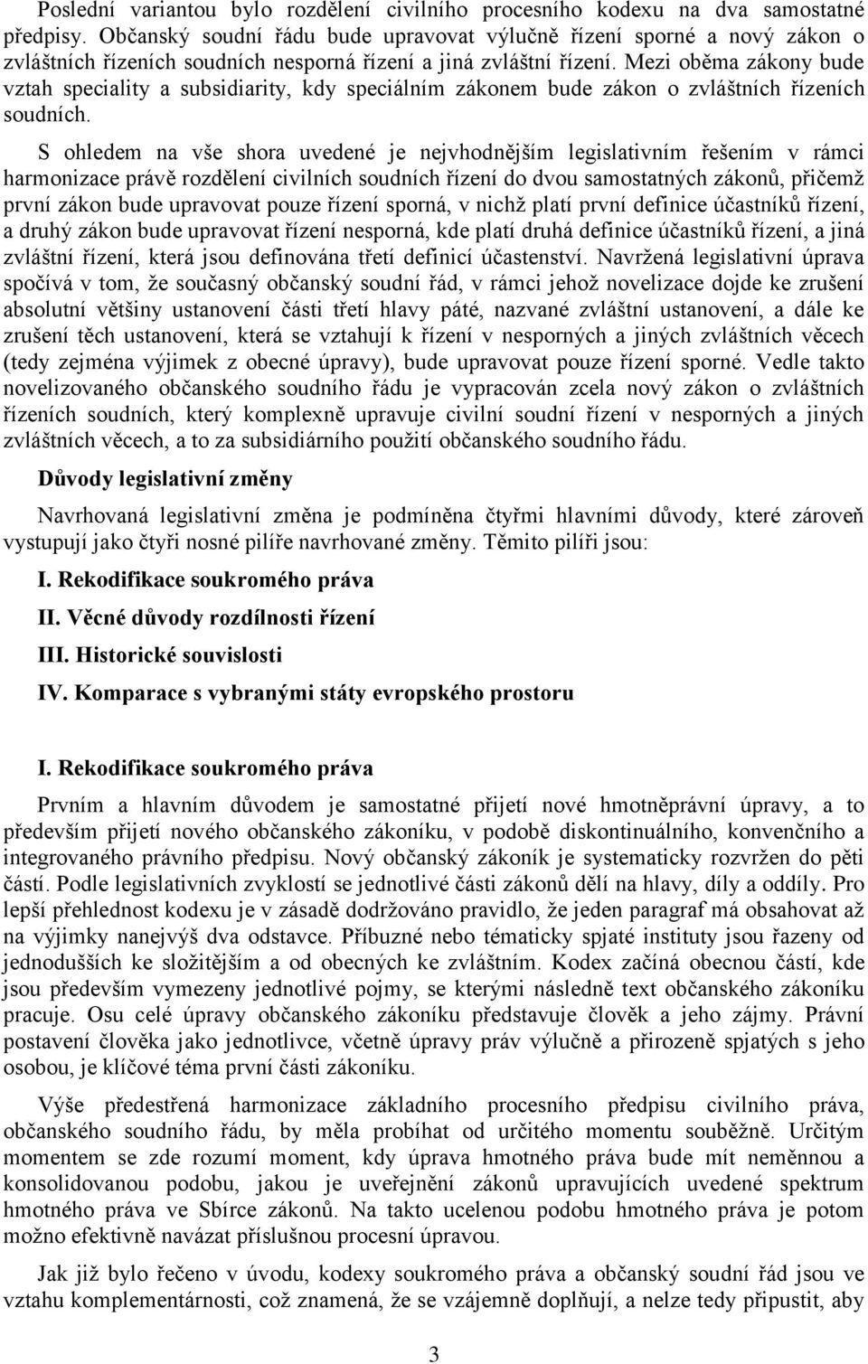 Mezi oběma zákony bude vztah speciality a subsidiarity, kdy speciálním zákonem bude zákon o zvláštních řízeních soudních.