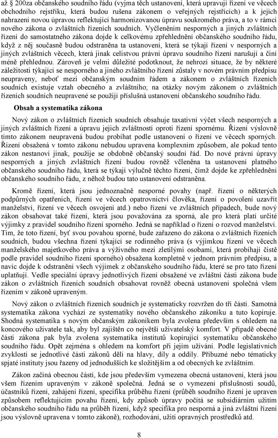 Vyčleněním nesporných a jiných zvláštních řízení do samostatného zákona dojde k celkovému zpřehlednění občanského soudního řádu, když z něj současně budou odstraněna ta ustanovení, která se týkají