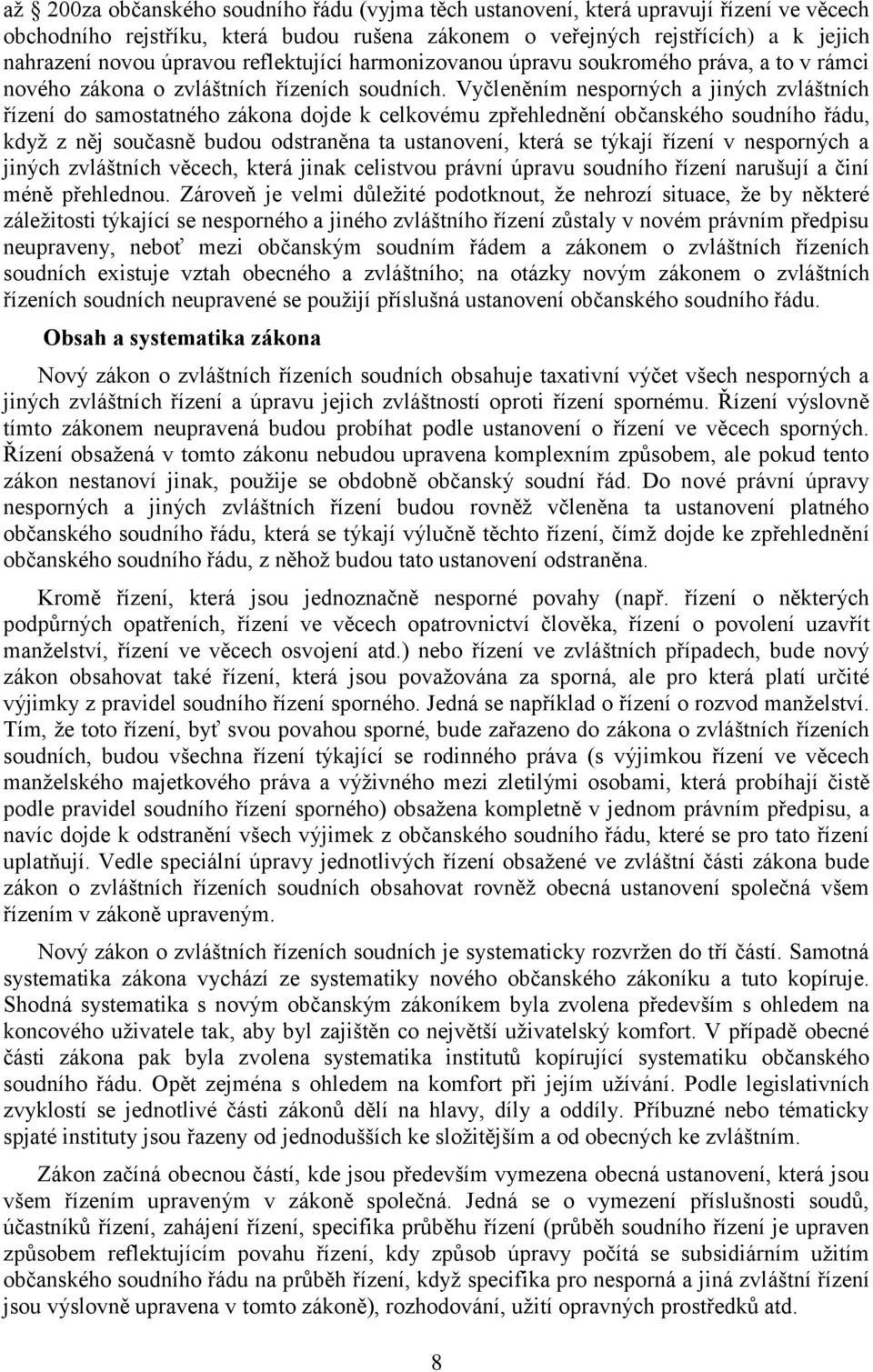 Vyčleněním nesporných a jiných zvláštních řízení do samostatného zákona dojde k celkovému zpřehlednění občanského soudního řádu, když z něj současně budou odstraněna ta ustanovení, která se týkají