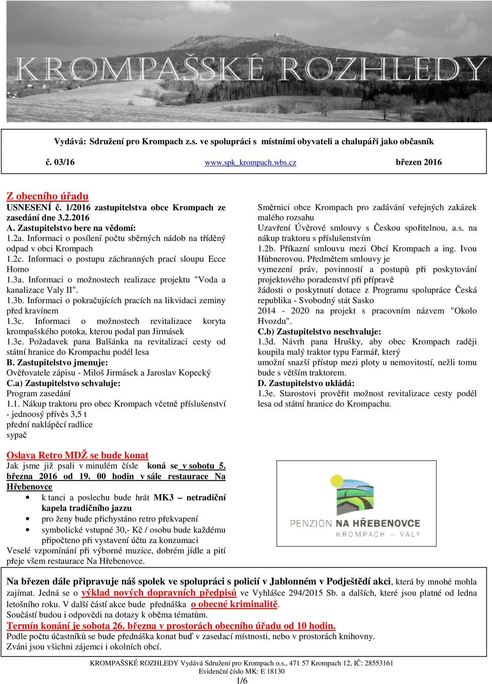 Informaci o postupu záchranných prací sloupu Ecce Homo 1.3a. Informaci o možnostech realizace projektu "Voda a kanalizace Valy II". 1.3b.