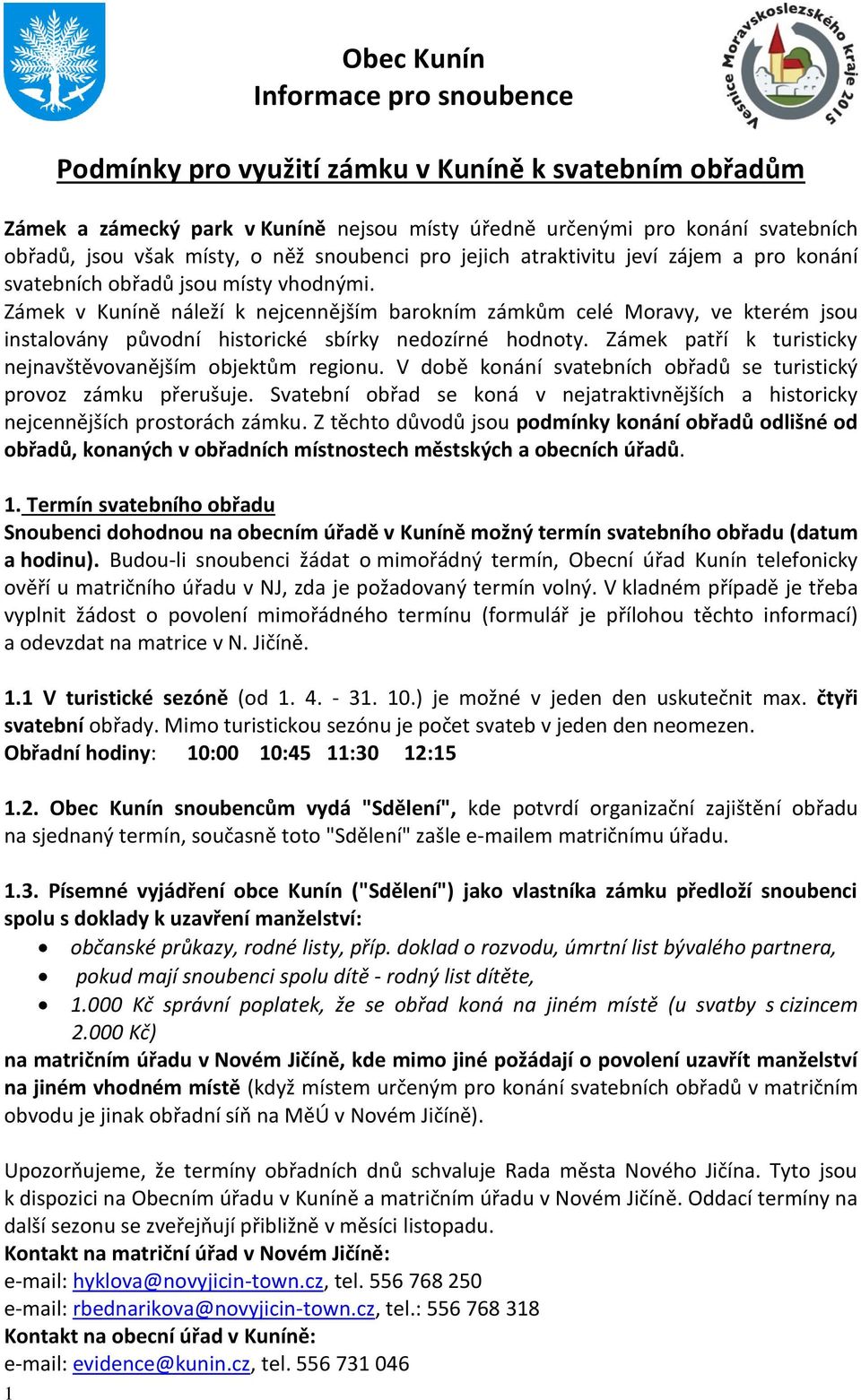 Zámek v Kuníně náleží k nejcennějším barokním zámkům celé Moravy, ve kterém jsou instalovány původní historické sbírky nedozírné hodnoty. Zámek patří k turisticky nejnavštěvovanějším objektům regionu.