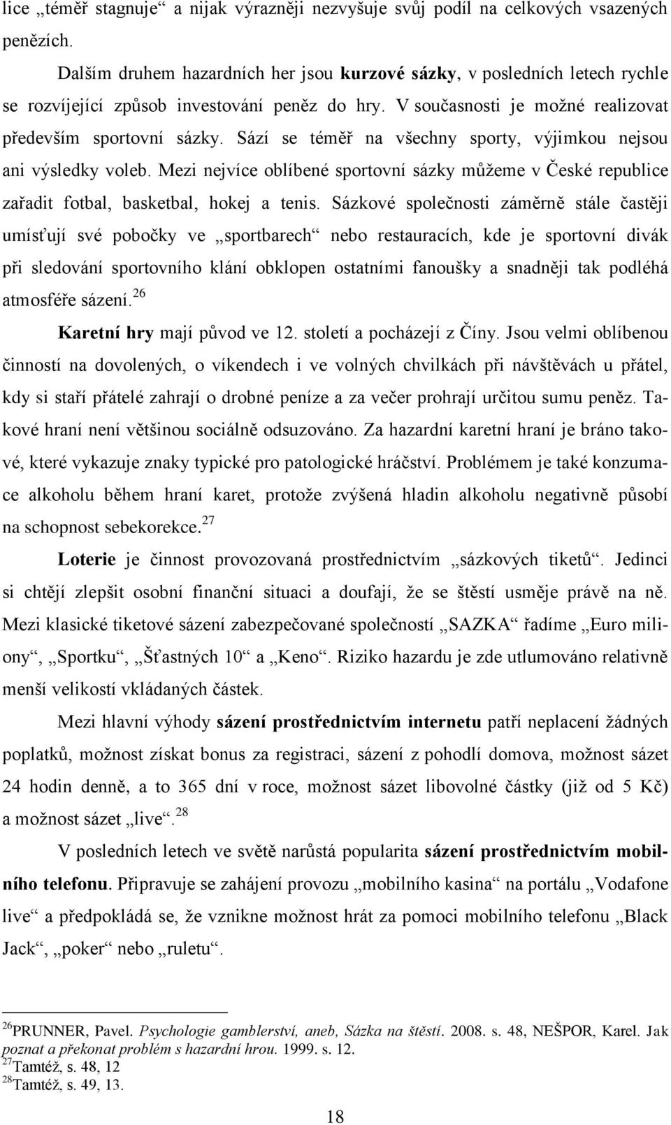 Sází se téměř na všechny sporty, výjimkou nejsou ani výsledky voleb. Mezi nejvíce oblíbené sportovní sázky můžeme v České republice zařadit fotbal, basketbal, hokej a tenis.