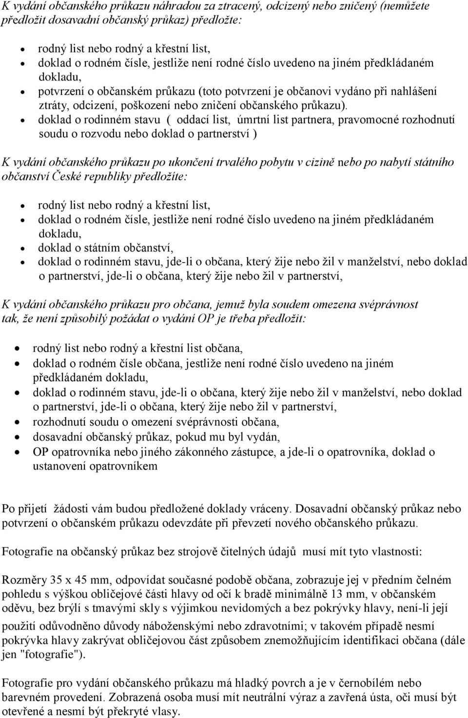 doklad o rodinném stavu ( oddací list, úmrtní list partnera, pravomocné rozhodnutí soudu o rozvodu nebo doklad o partnerství ) K vydání občanského průkazu po ukončení trvalého pobytu v cizině nebo po