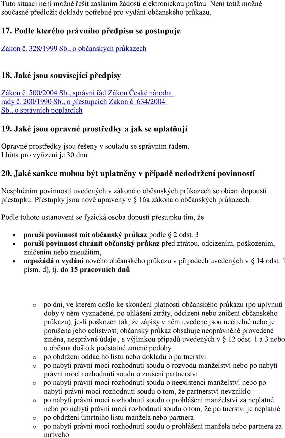 200/1990 Sb., o přestupcích Zákon č. 634/2004 Sb., o správních poplatcích 19. Jaké jsou opravné prostředky a jak se uplatňují Opravné prostředky jsou řešeny v souladu se správním řádem.