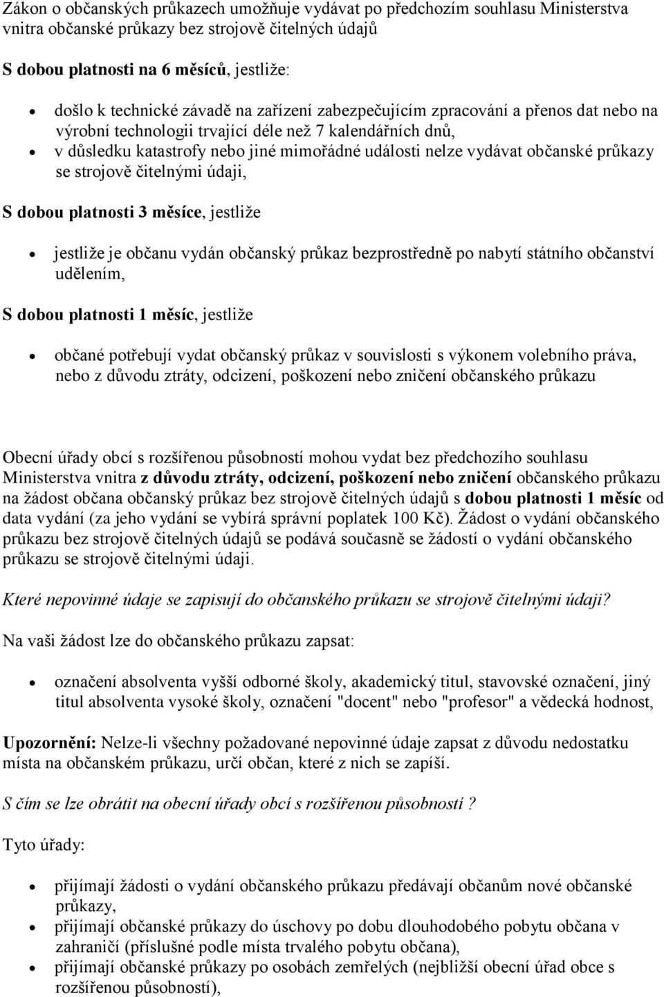 průkazy se strojově čitelnými údaji, S dobou platnosti 3 měsíce, jestliže jestliže je občanu vydán občanský průkaz bezprostředně po nabytí státního občanství udělením, S dobou platnosti 1 měsíc,