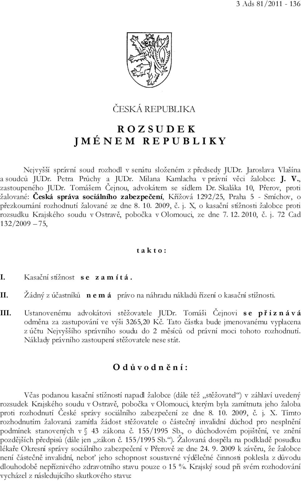 Skaláka 10, Přerov, proti žalované: Česká správa sociálního zabezpečení, Křížová 1292/25, Praha 5 - Smíchov, o přezkoumání rozhodnutí žalované ze dne 8. 10. 2009, č. j.