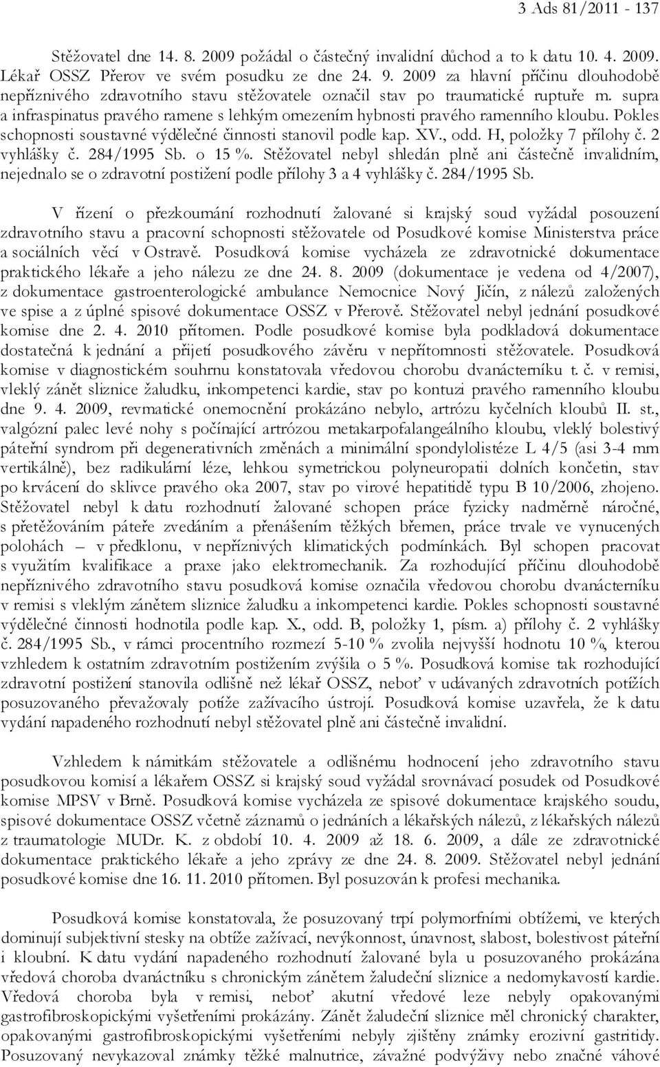 supra a infraspinatus pravého ramene s lehkým omezením hybnosti pravého ramenního kloubu. Pokles schopnosti soustavné výdělečné činnosti stanovil podle kap. XV., odd. H, položky 7 přílohy č.