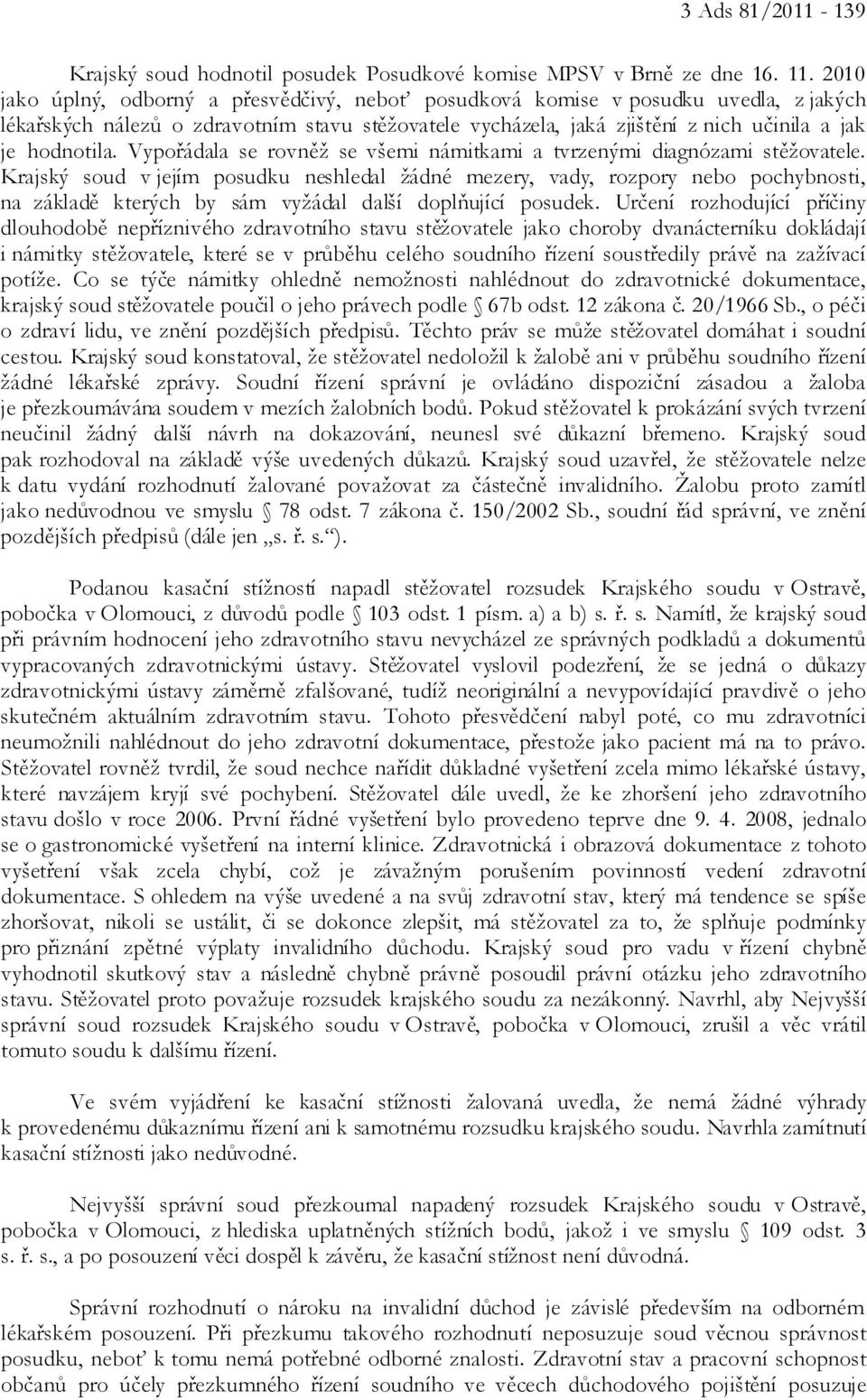 Vypořádala se rovněž se všemi námitkami a tvrzenými diagnózami stěžovatele.