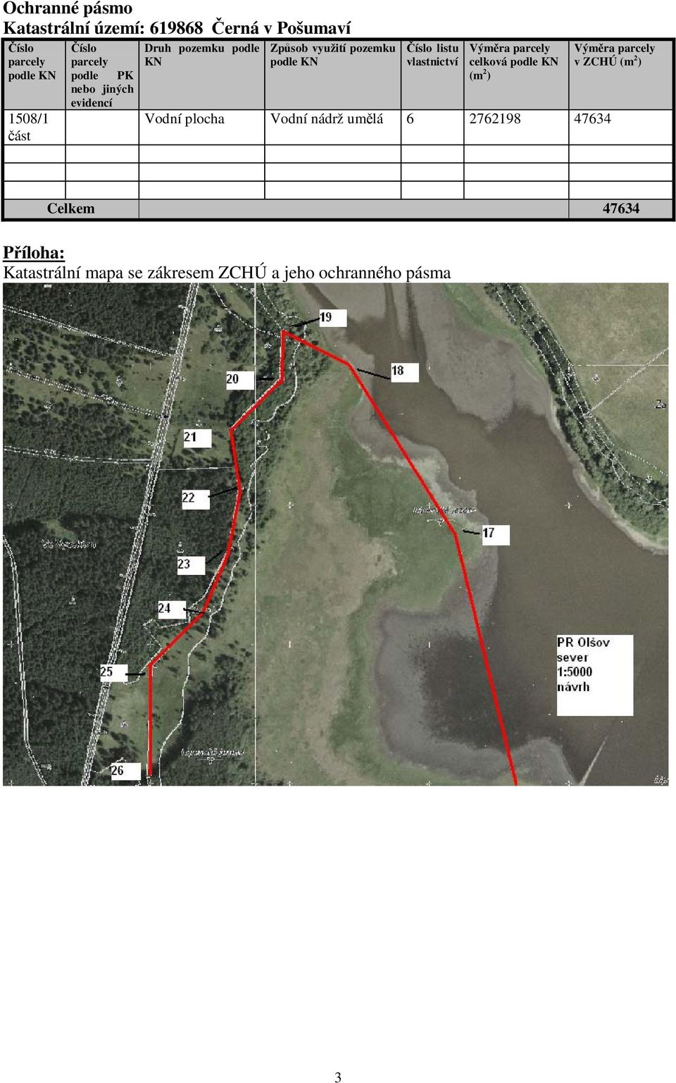 listu vlastnictví Výměra parcely celková podle KN (m 2 ) Vodní plocha Vodní nádrž umělá 6 2762198