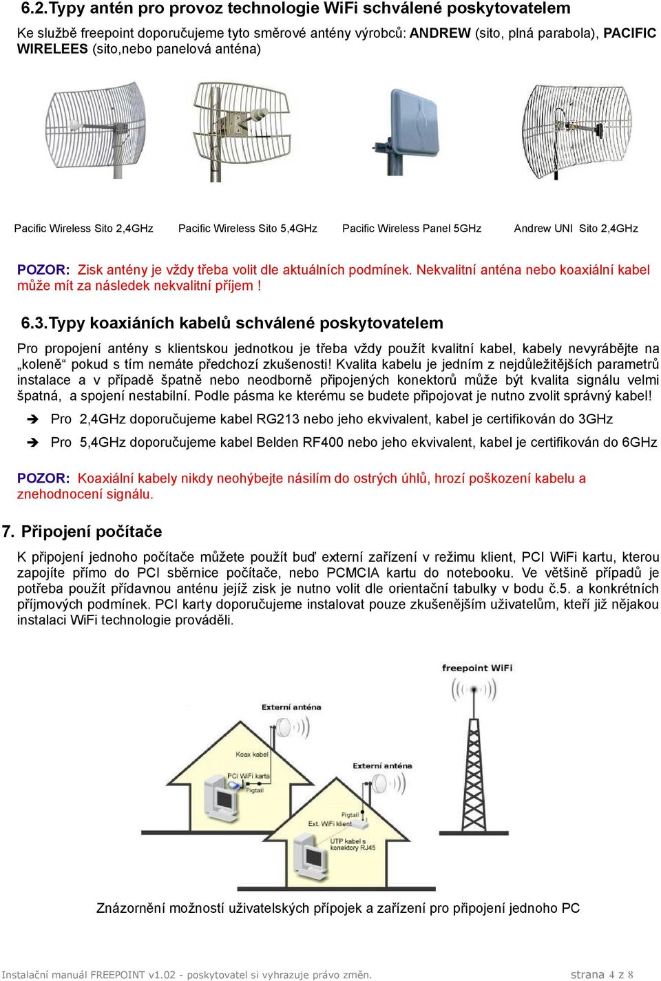 Nekvalitní anténa nebo koaxiální kabel může mít za následek nekvalitní příjem! 6.3.