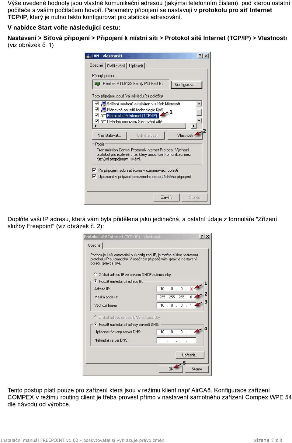 V nabídce Start volte následující cestu: Nastavení > Síťová připojení > Připojení k místní síti > Protokol sítě Internet (TCP/IP) > Vlastnosti (viz obrázek č.