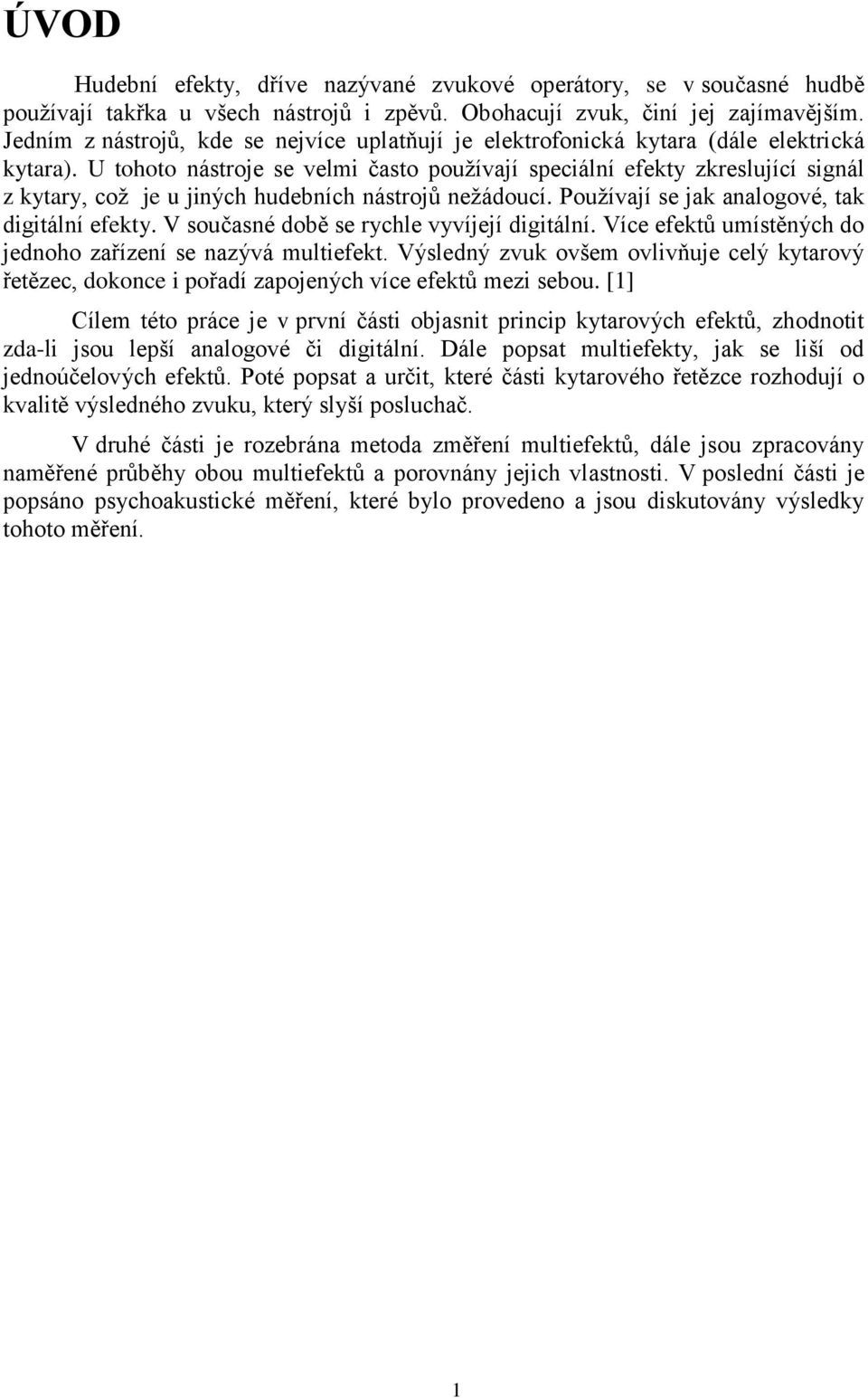 U tohoto nástroje se velmi často používají speciální efekty zkreslující signál z kytary, což je u jiných hudebních nástrojů nežádoucí. Používají se jak analogové, tak digitální efekty.