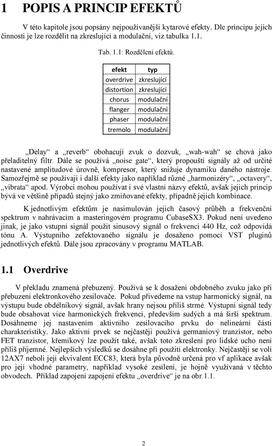 filtr. Dále se používá noise gate, který propouští signály až od určité nastavené amplitudové úrovně, kompresor, který snižuje dynamiku daného nástroje.