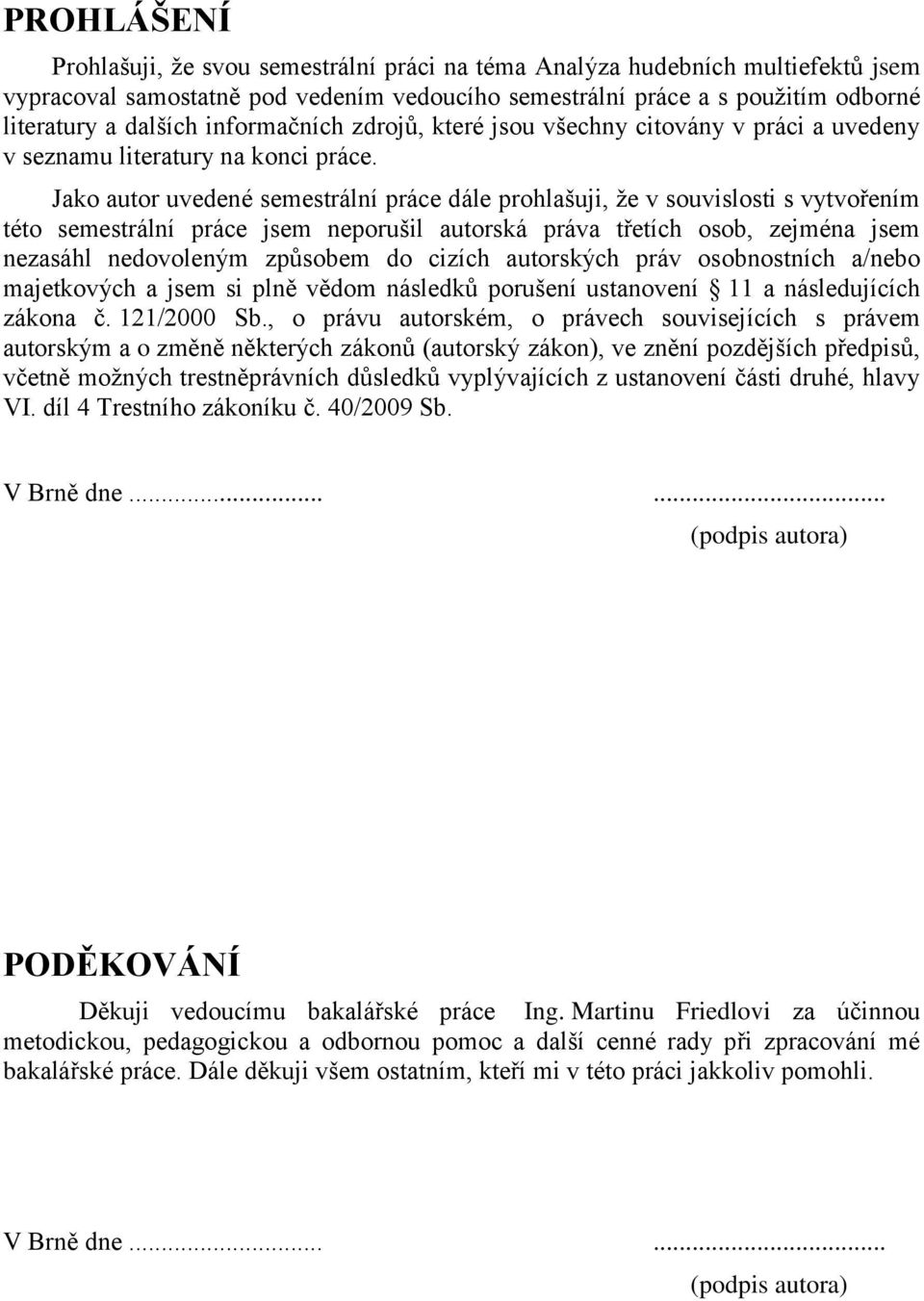 Jako autor uvedené semestrální práce dále prohlašuji, že v souvislosti s vytvořením této semestrální práce jsem neporušil autorská práva třetích osob, zejména jsem nezasáhl nedovoleným způsobem do