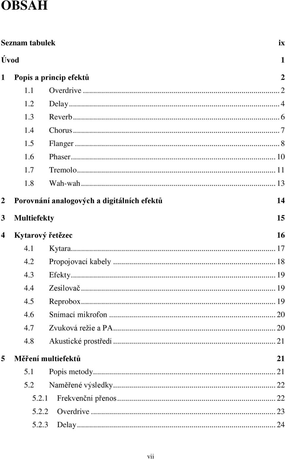 2 Propojovací kabely... 18 4.3 Efekty... 19 4.4 Zesilovač... 19 4.5 Reprobox... 19 4.6 Snímací mikrofon... 20 4.7 Zvuková režie a PA... 20 4.8 Akustické prostředí.
