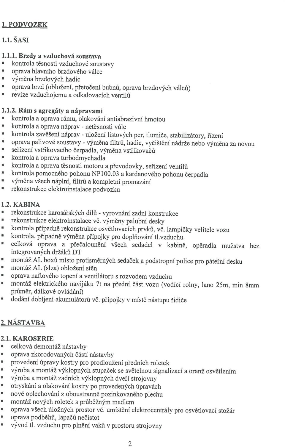 výměn vstřikvčů netěsnsti ulžení výměn filtrů, hdic, vyčištění nádrže neb výměn z nvu kntrl prv turbdmychdl kntrl prv těsnsti mtru převdvky, seřízení ventilů kntrl pmcnéh phnu NP 100.