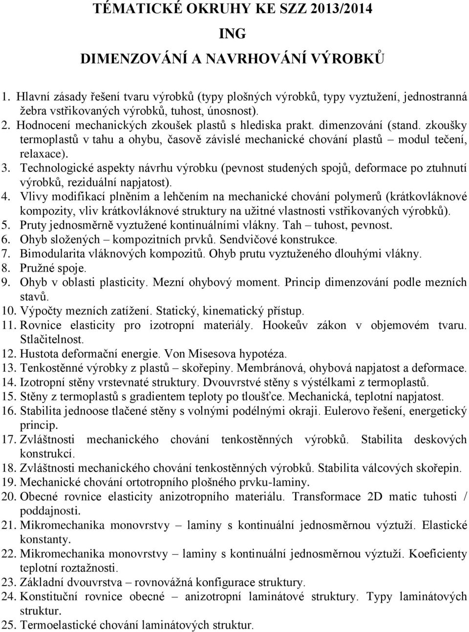 Technologické aspekty návrhu výrobku (pevnost studených spojů, deformace po ztuhnutí výrobků, reziduální napjatost). 4.