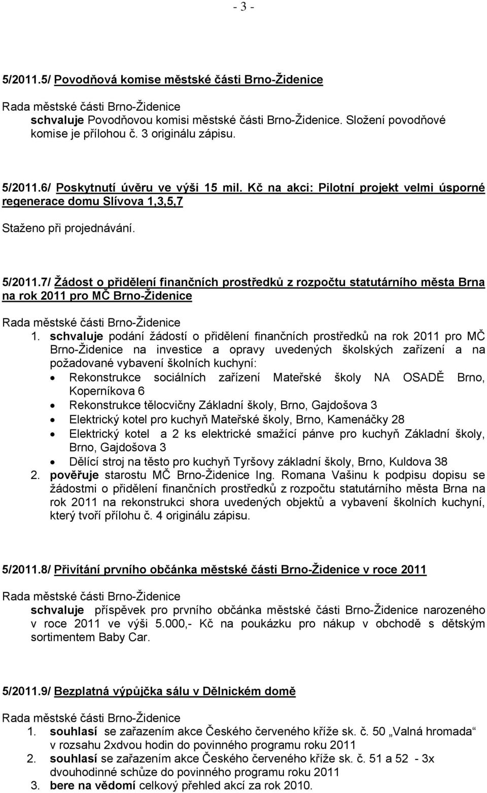 7/ Žádost o přidělení finančních prostředků z rozpočtu statutárního města Brna na rok 2011 pro MČ Brno-Židenice 1.