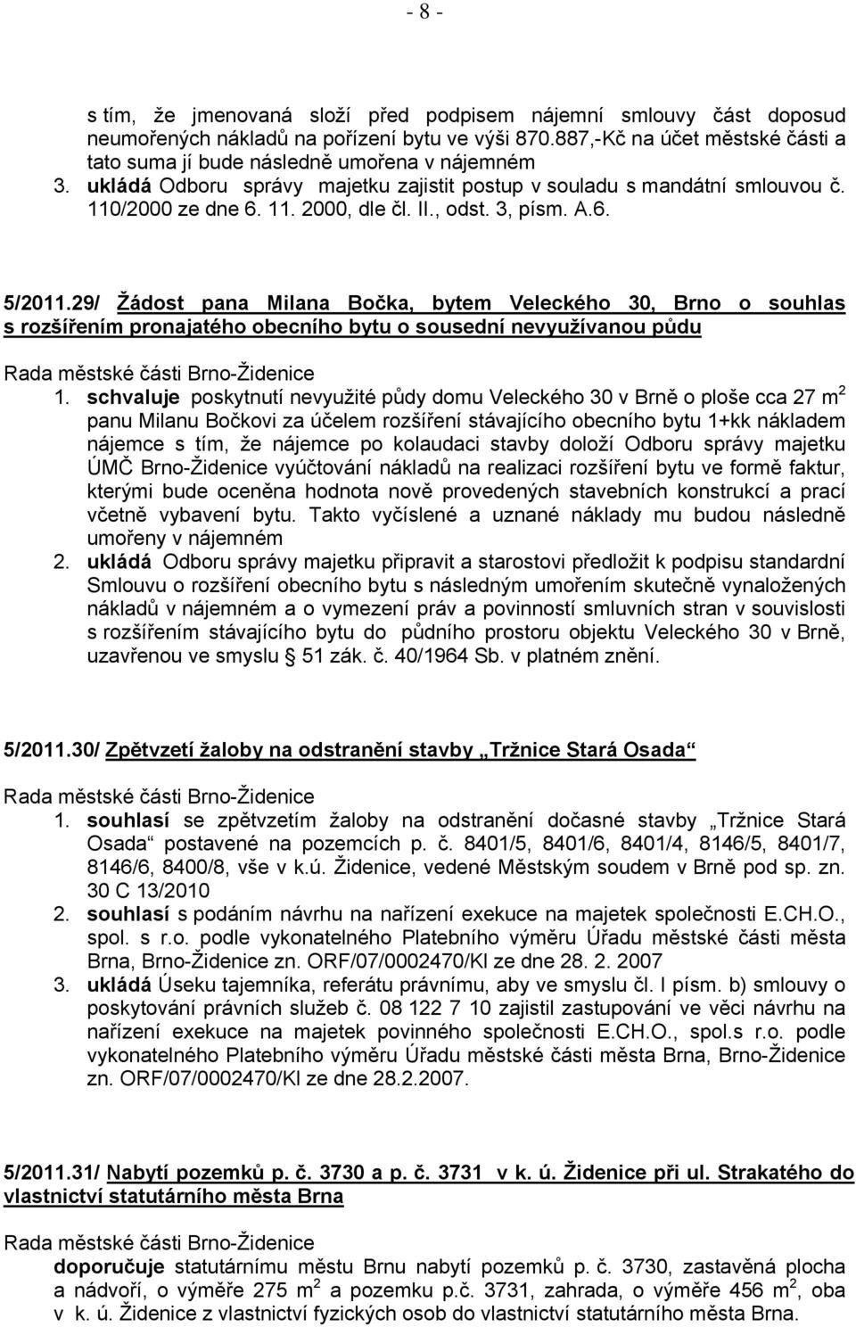 , odst. 3, písm. A.6. 5/2011.29/ Žádost pana Milana Bočka, bytem Veleckého 30, Brno o souhlas s rozšířením pronajatého obecního bytu o sousední nevyužívanou půdu 1.