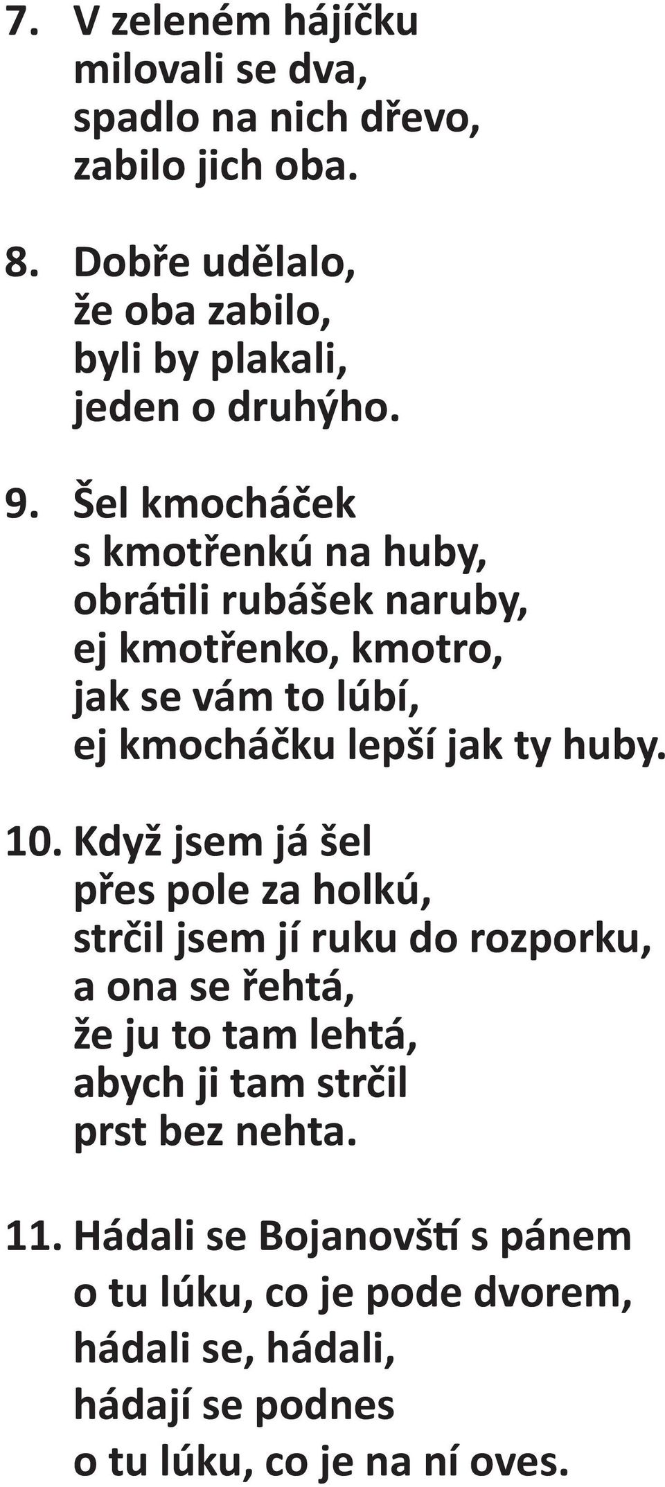 Šel kmocháček s kmotřenkú na huby, obrá li rubášek naruby, ej kmotřenko, kmotro, jak se vám to lúbí, ej kmocháčku lepší jak ty huby. 10.