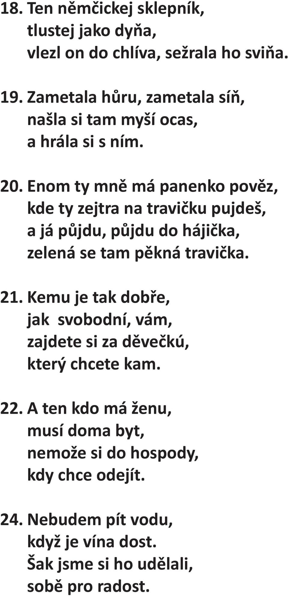 Enom ty mně má panenko pověz, kde ty zejtra na travičku pujdeš, a já půjdu, půjdu do hájička, zelená se tam pěkná travička. 21.