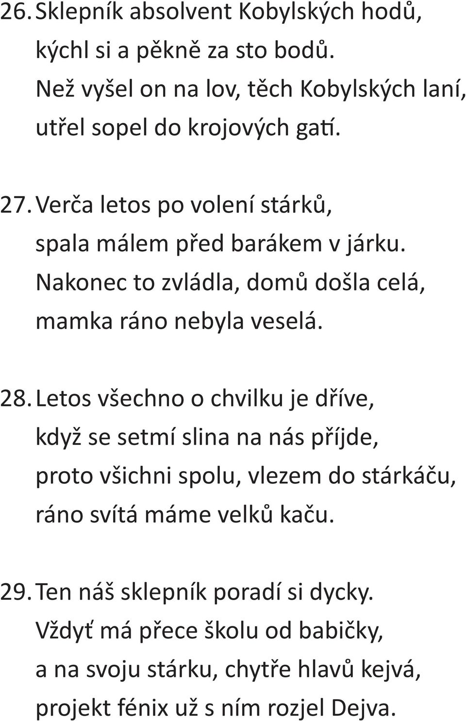 Letos všechno o chvilku je dříve, když se setmí slina na nás příjde, proto všichni spolu, vlezem do stárkáču, ráno svítá máme velků kaču. 29.