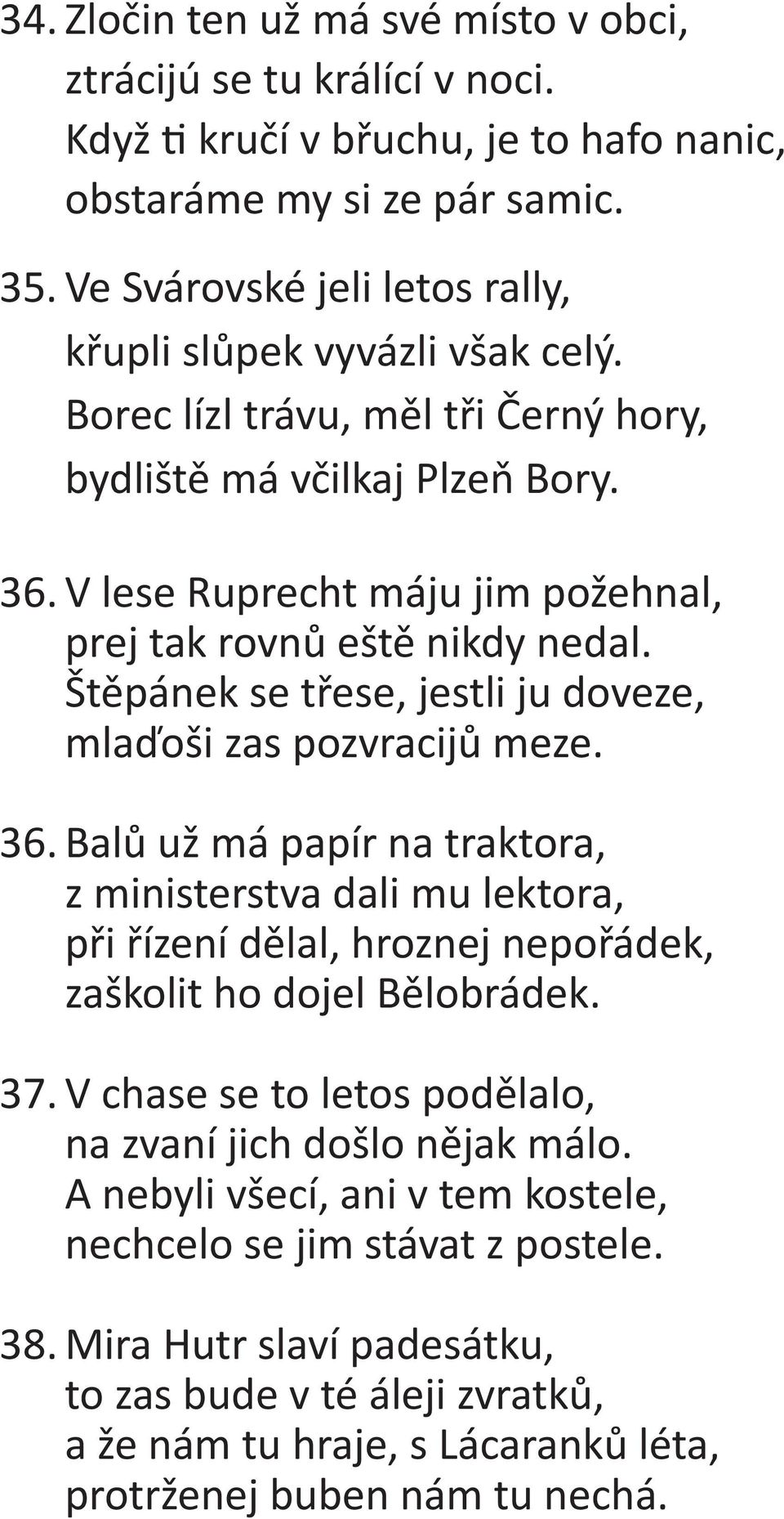 V lese Ruprecht máju jim požehnal, prej tak rovnů eště nikdy nedal. Štěpánek se třese, jestli ju doveze, mlaďoši zas pozvracijů meze. 36.