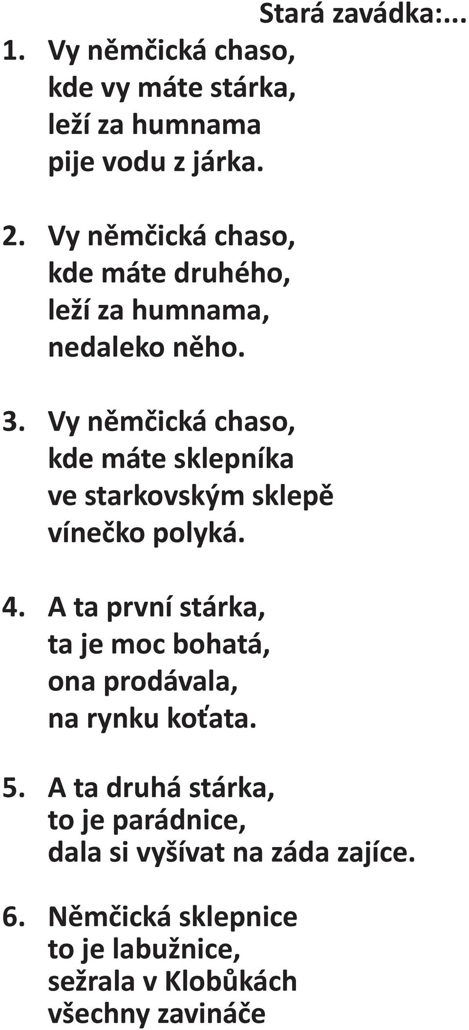 Vy němčická chaso, kde máte sklepníka ve starkovským sklepě vínečko polyká. 4.