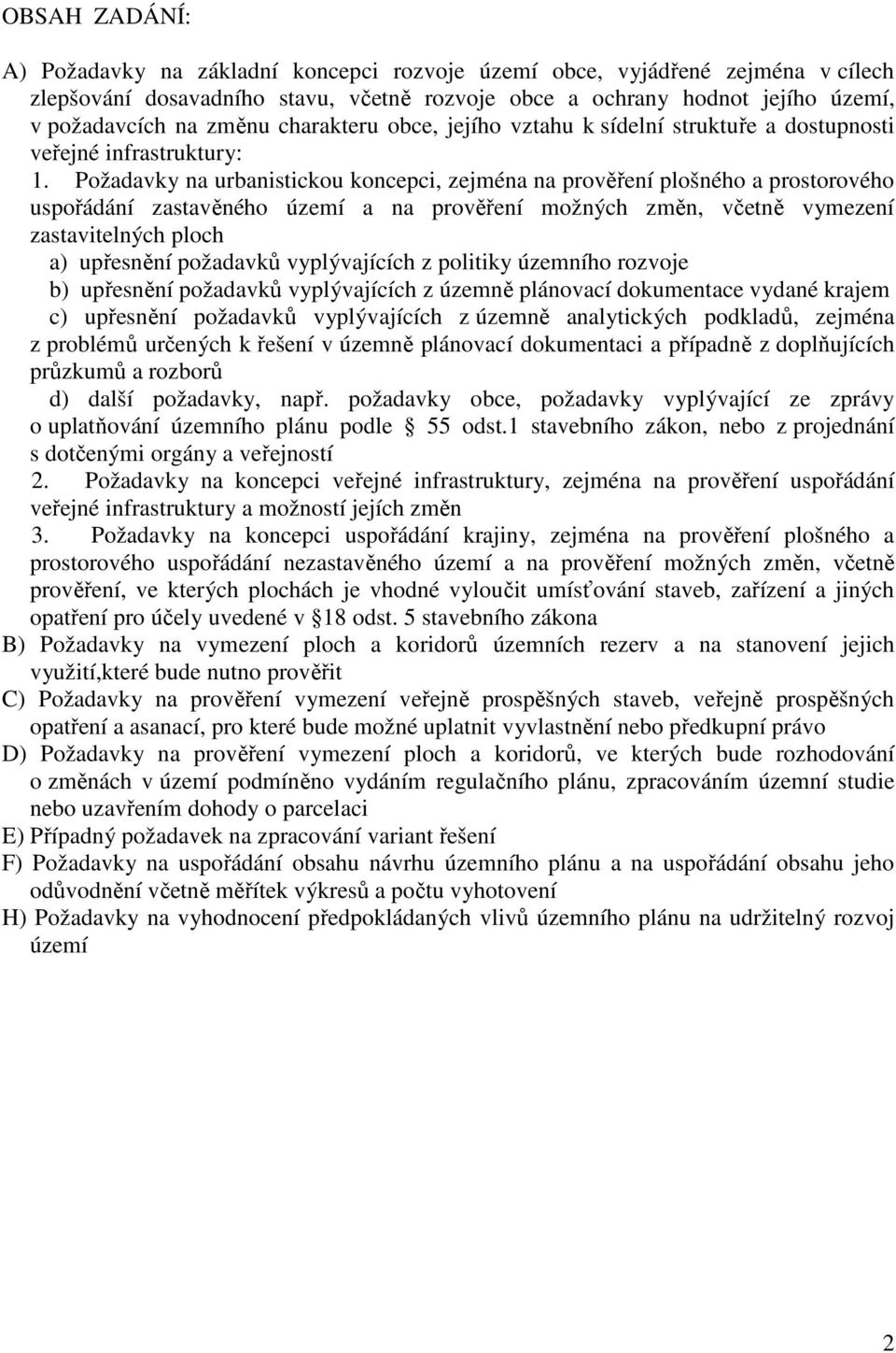 Požadavky na urbanistickou koncepci, zejména na prověření plošného a prostorového uspořádání zastavěného území a na prověření možných změn, včetně vymezení zastavitelných ploch a) upřesnění požadavků