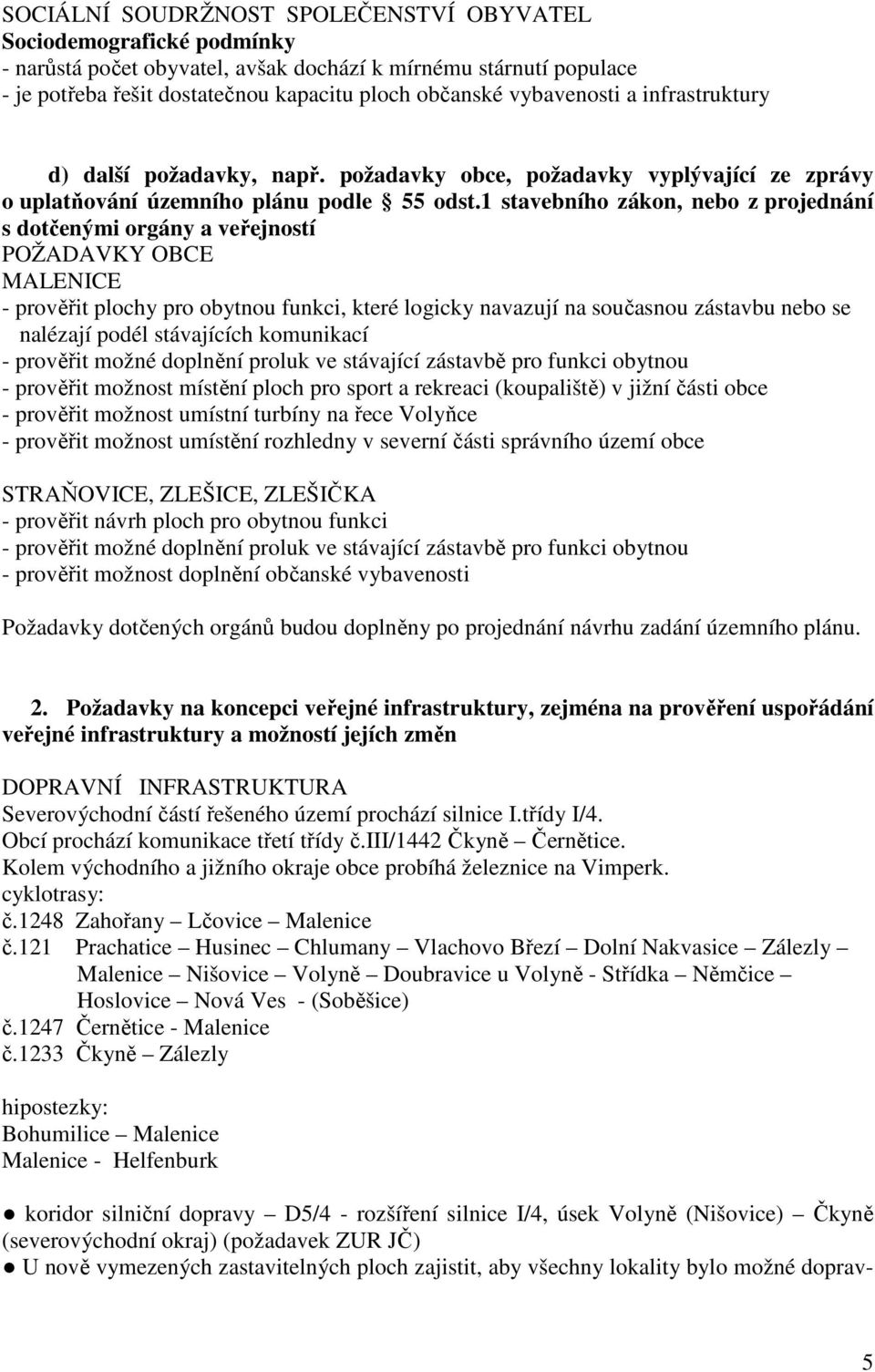 1 stavebního zákon, nebo z projednání s dotčenými orgány a veřejností POŽADAVKY OBCE MALENICE - prověřit plochy pro obytnou funkci, které logicky navazují na současnou zástavbu nebo se nalézají podél