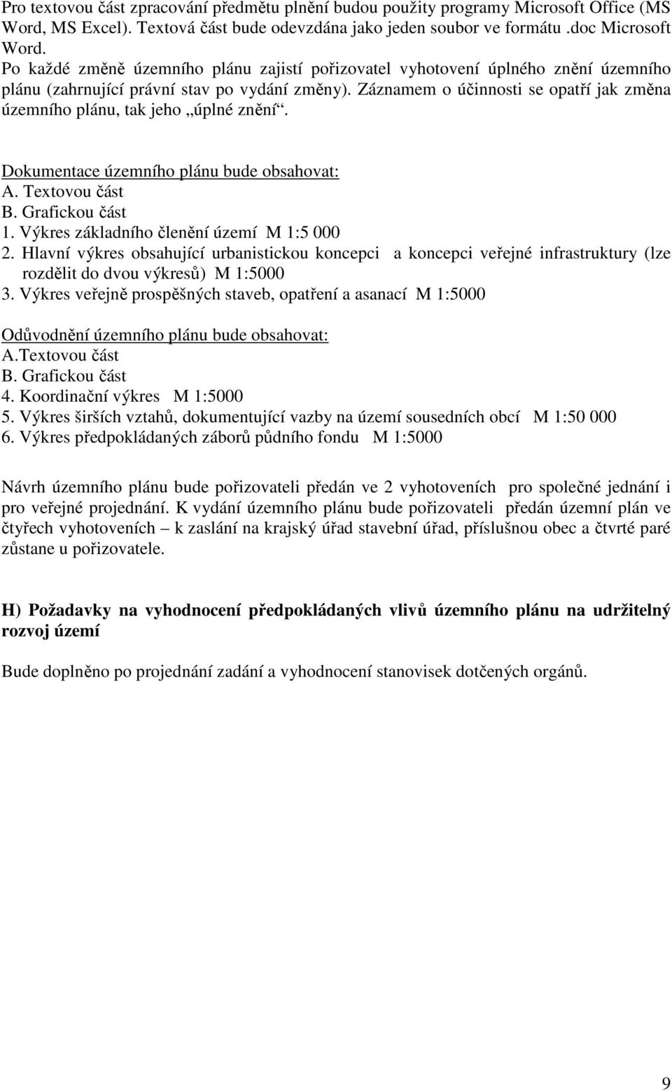 Záznamem o účinnosti se opatří jak změna územního plánu, tak jeho úplné znění. Dokumentace územního plánu bude obsahovat: A. Textovou část B. Grafickou část 1.