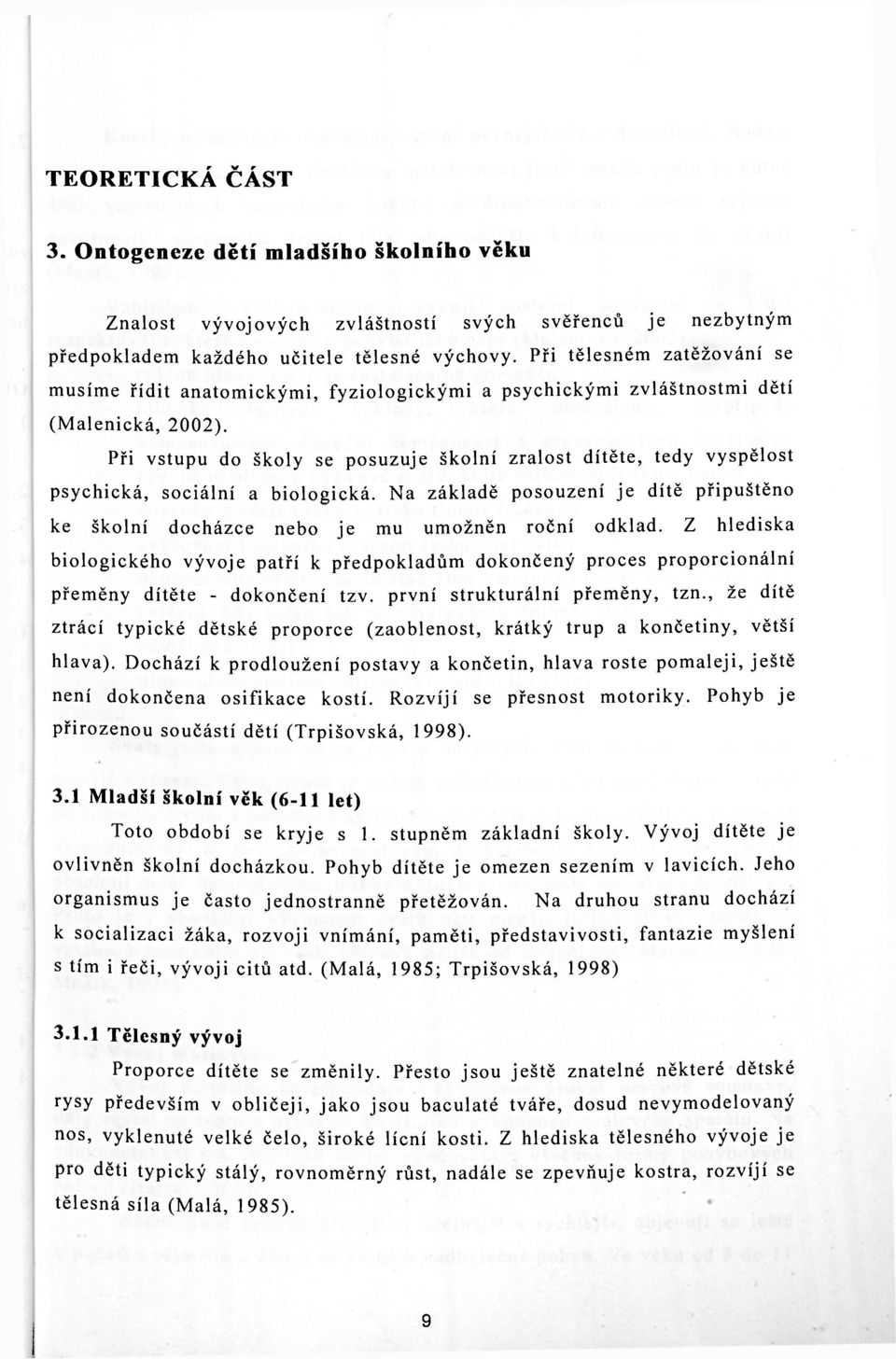 Při vstupu do školy se posuzuje školní zralost dítěte, tedy vyspělost psychická, sociální a biologická. Na základě posouzení je dítě připuštěno ke školní docházce nebo je mu umožněn roční odklad.