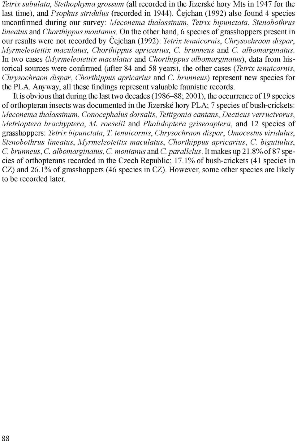 On the other hand, 6 species of grasshoppers present in our results were not recorded by Čejchan (1992): Tetrix tenuicornis, Chrysochraon dispar, Myrmeleotettix maculatus, Chorthippus apricarius, C.