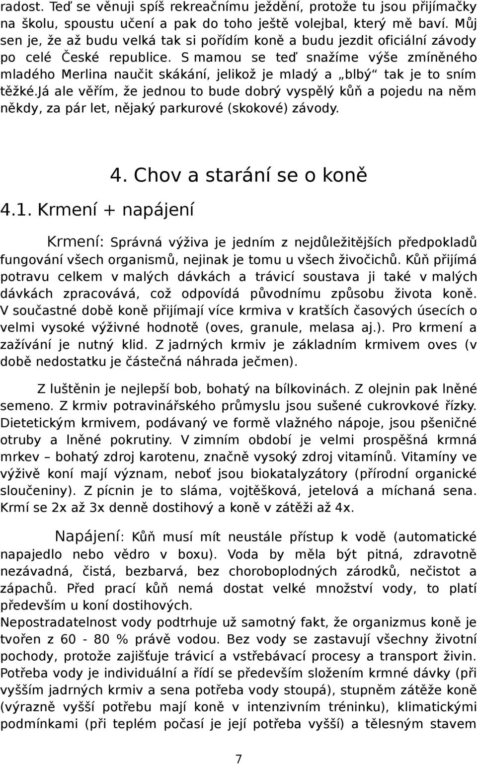 S mamou se teď snažíme výše zmíněného mladého Merlina naučit skákání, jelikož je mladý a blbý tak je to sním těžké.