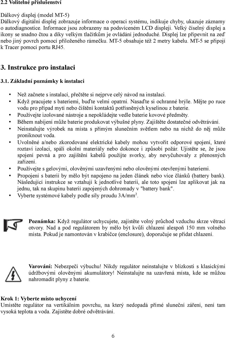 Displej lze připevnit na zeď nebo jiný povrch pomocí přiloženého rámečku. MT-5 obsahuje též 2 metry kabelu. MT-5 se připojí k Tracer pomocí portu RJ45. 3. Instrukce pro instalaci 3.1.