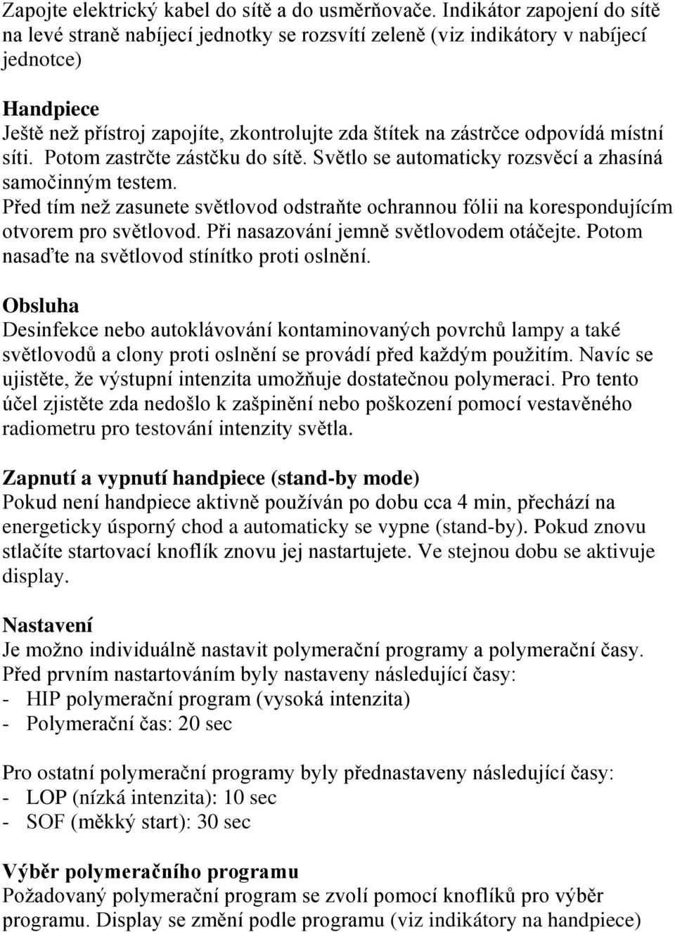 místní síti. Potom zastrčte zástčku do sítě. Světlo se automaticky rozsvěcí a zhasíná samočinným testem.