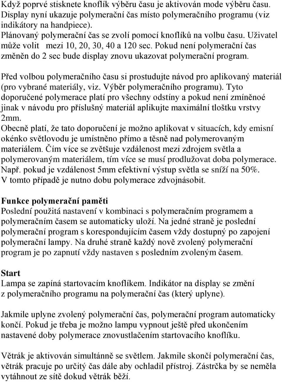 Pokud není polymerační čas změněn do 2 sec bude display znovu ukazovat polymerační program. Před volbou polymeračního času si prostudujte návod pro aplikovaný materiál (pro vybrané materiály, viz.