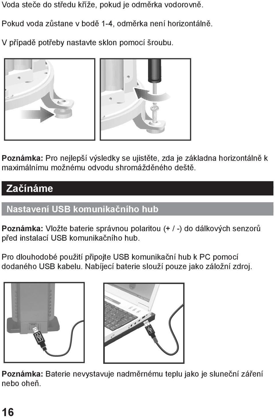 Začínáme Nastavení USB komunikačního hub Poznámka: Vložte baterie správnou polaritou (+ / -) do dálkových senzorů před instalací USB komunikačního hub.